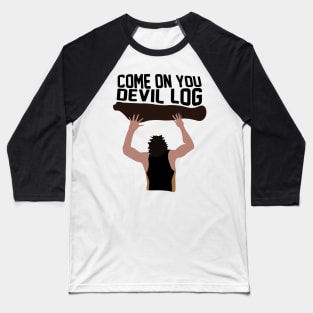 Come on You Devil Log Baseball T-Shirt